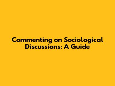 Commenting on Sociological Discussions: A Guide