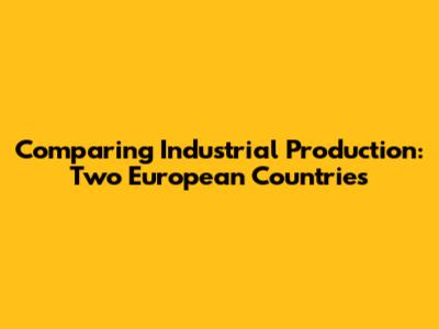 Comparing Industrial Production: Two European Countries