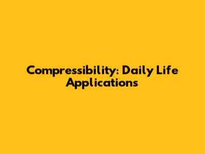 Compressibility: Daily Life Applications