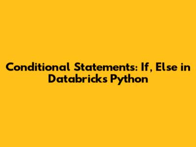 Conditional Statements: If, Else in Databricks Python