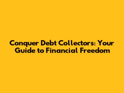 Conquer Debt Collectors: Your Guide to Financial Freedom