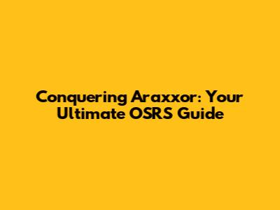 Conquering Araxxor: Your Ultimate OSRS Guide
