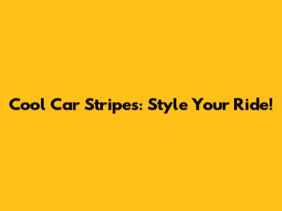 Cool Car Stripes: Style Your Ride!