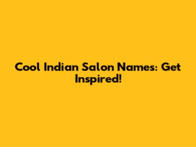 Cool Indian Salon Names: Get Inspired!