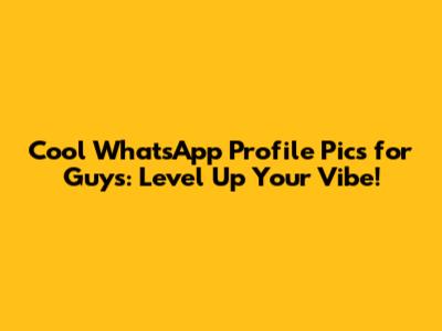 Cool WhatsApp Profile Pics for Guys: Level Up Your Vibe!