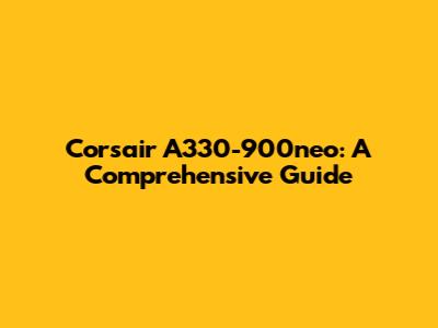 Corsair A330-900neo: A Comprehensive Guide
