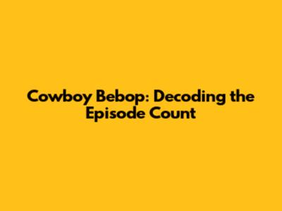 Cowboy Bebop: Decoding the Episode Count