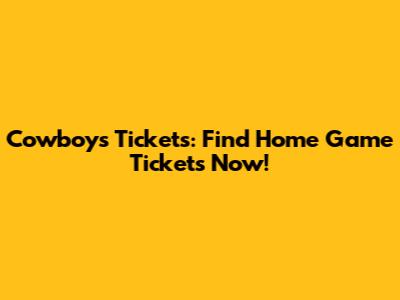 Cowboys Tickets: Find Home Game Tickets Now!