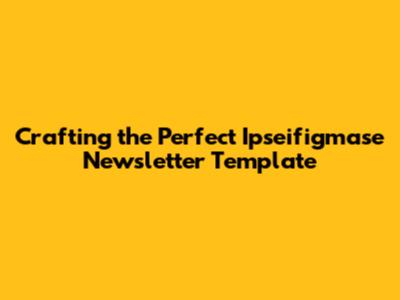 Crafting the Perfect Ipseifigmase Newsletter Template