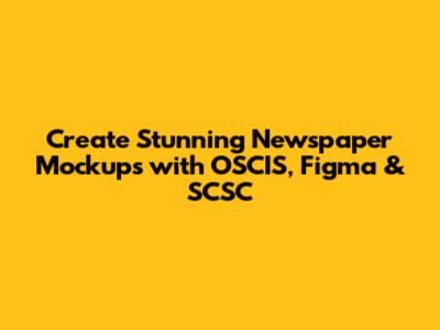 Create Stunning Newspaper Mockups with OSCIS, Figma & SCSC