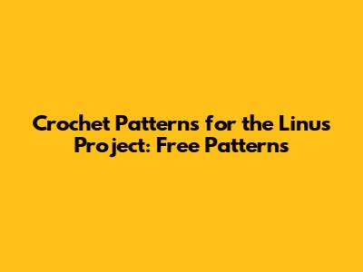 Crochet Patterns for the Linus Project: Free Patterns
