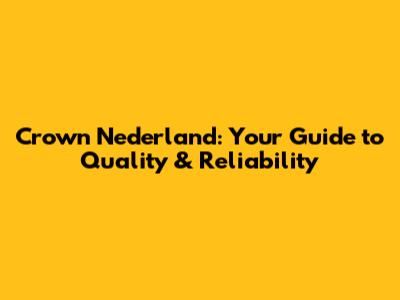 Crown Nederland: Your Guide to Quality & Reliability
