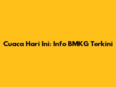 Cuaca Hari Ini: Info BMKG Terkini