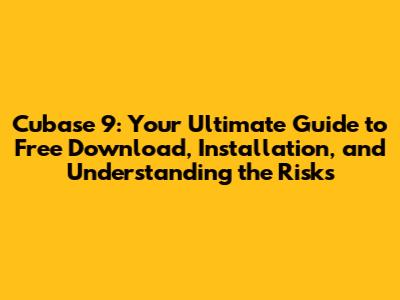 Cubase 9: Your Ultimate Guide to Free Download, Installation, and Understanding the Risks