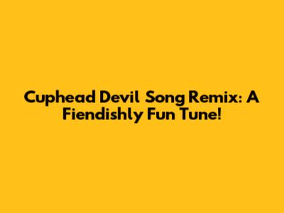 Cuphead Devil Song Remix: A Fiendishly Fun Tune!