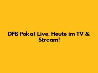 DFB Pokal Live: Heute im TV & Stream!