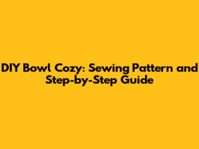 DIY Bowl Cozy: Sewing Pattern and Step-by-Step Guide