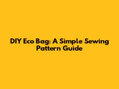 DIY Eco Bag: A Simple Sewing Pattern Guide