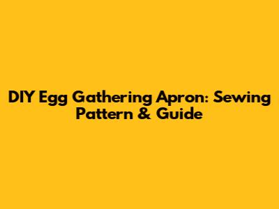 DIY Egg Gathering Apron: Sewing Pattern & Guide