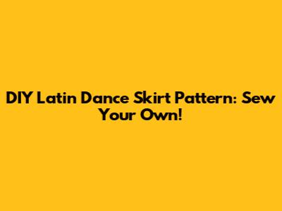 DIY Latin Dance Skirt Pattern: Sew Your Own!