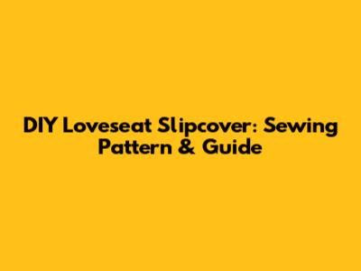 DIY Loveseat Slipcover: Sewing Pattern & Guide