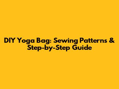 DIY Yoga Bag: Sewing Patterns & Step-by-Step Guide