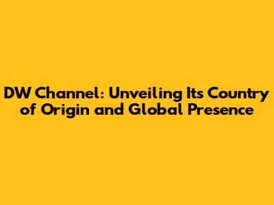 DW Channel: Unveiling Its Country of Origin and Global Presence