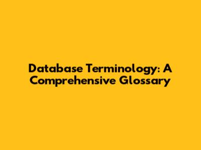 Database Terminology: A Comprehensive Glossary