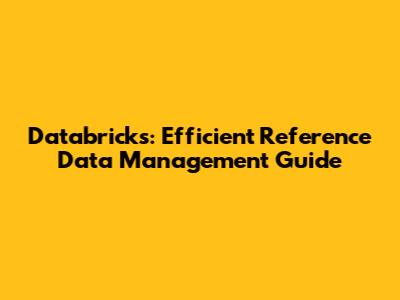 Databricks: Efficient Reference Data Management Guide