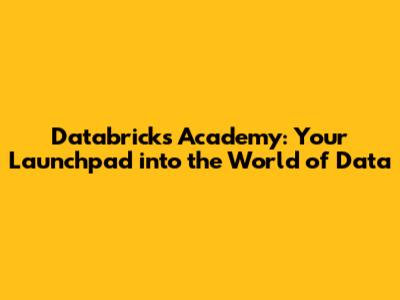 Databricks Academy: Your Launchpad into the World of Data