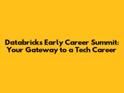 Databricks Early Career Summit: Your Gateway to a Tech Career
