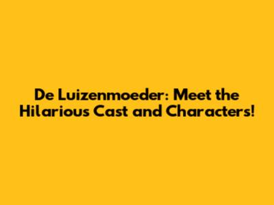 De Luizenmoeder: Meet the Hilarious Cast and Characters!