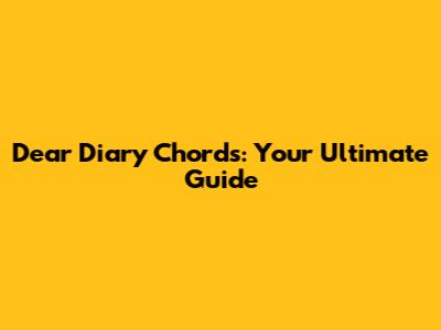 Dear Diary Chords: Your Ultimate Guide