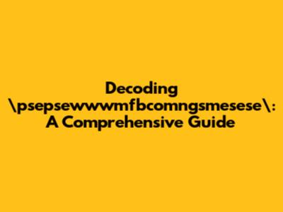 Decoding \"psepsewwwmfbcomngsmesese\": A Comprehensive Guide