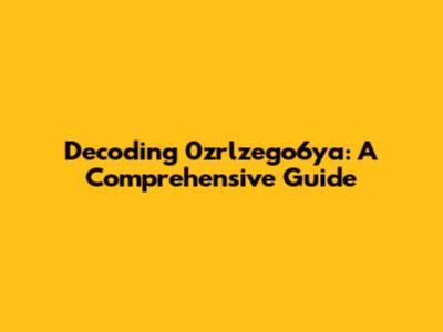 Decoding 0zrlzego6ya: A Comprehensive Guide