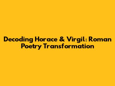 Decoding Horace & Virgil: Roman Poetry Transformation