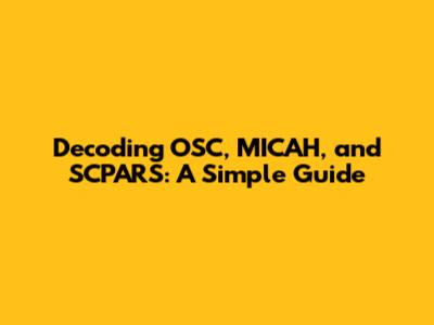 Decoding OSC, MICAH, and SCPARS: A Simple Guide