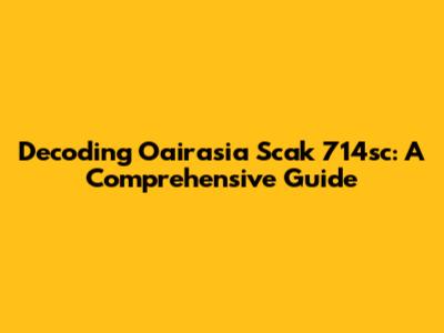 Decoding Oairasia Scak 714sc: A Comprehensive Guide