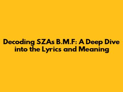 Decoding SZA's 'B.M.F': A Deep Dive into the Lyrics and Meaning