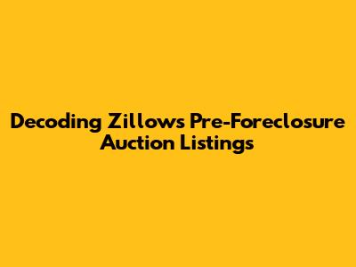 Decoding Zillow's Pre-Foreclosure Auction Listings