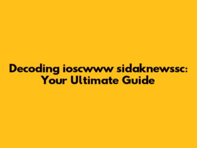 Decoding ioscwww sidaknewssc: Your Ultimate Guide