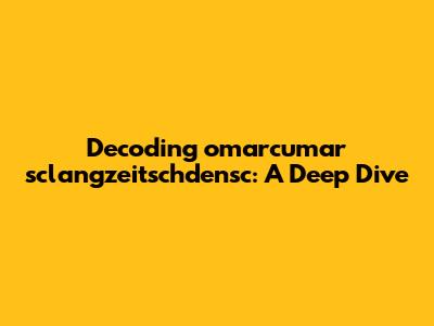 Decoding omarcumar sclangzeitschdensc: A Deep Dive