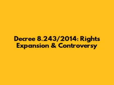 Decree 8.243/2014: Rights Expansion & Controversy