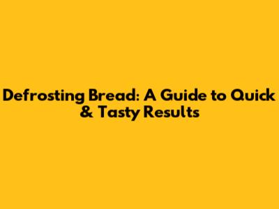 Defrosting Bread: A Guide to Quick & Tasty Results