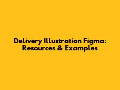 Delivery Illustration Figma: Resources & Examples