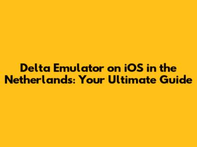 Delta Emulator on iOS in the Netherlands: Your Ultimate Guide