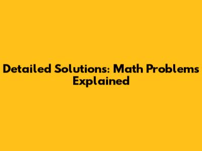 Detailed Solutions: Math Problems Explained
