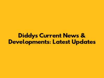 Diddy's Current News & Developments: Latest Updates