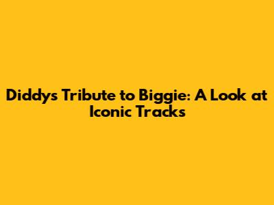 Diddy's Tribute to Biggie: A Look at Iconic Tracks