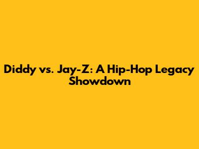 Diddy vs. Jay-Z: A Hip-Hop Legacy Showdown